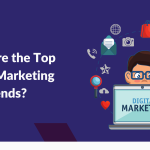 What Are the Top Digital Marketing Trends?