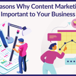 7 Reasons Why Content Marketing is Important to Your Business