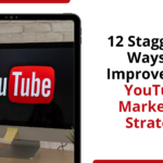 12 Staggering Ways To Improve Your YouTube Marketing Strategy