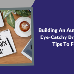 Building An Authentic And Eye-Catchy Brand Story: Tips To Follow