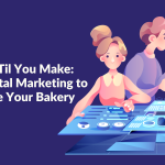Bake it ‘Til You Make: Using Digital Marketing to Promote Your Bakery