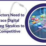 Why Doctors Need to Embrace Digital Marketing Services to Stay Competitive