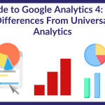 Guide to Google Analytics 4: Top Differences From Universal Analytics